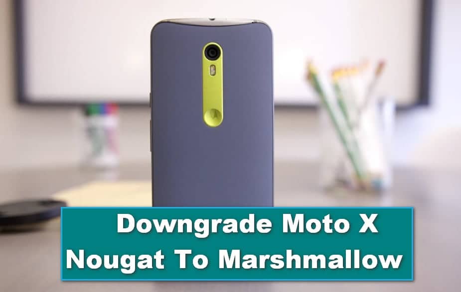 Downgrade Moto X Nougat To Marshmallow